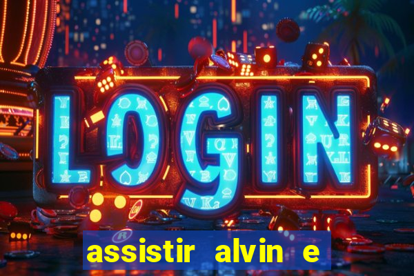 assistir alvin e os esquilos